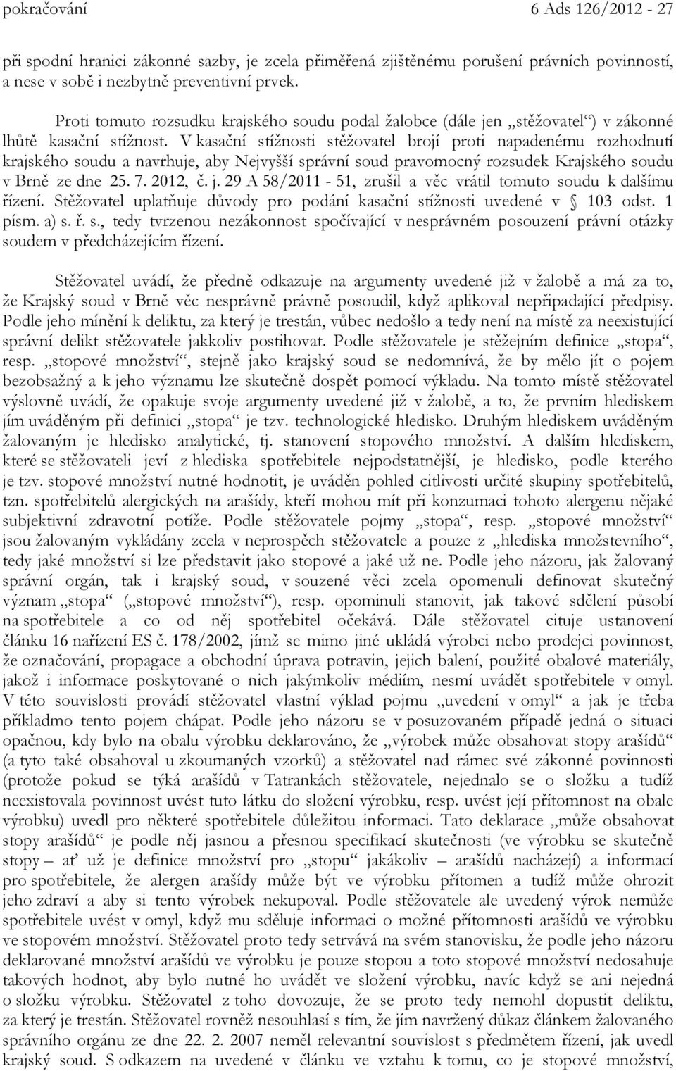 V kasační stížnosti stěžovatel brojí proti napadenému rozhodnutí krajského soudu a navrhuje, aby Nejvyšší správní soud pravomocný rozsudek Krajského soudu v Brně ze dne 25. 7. 2012, č. j.