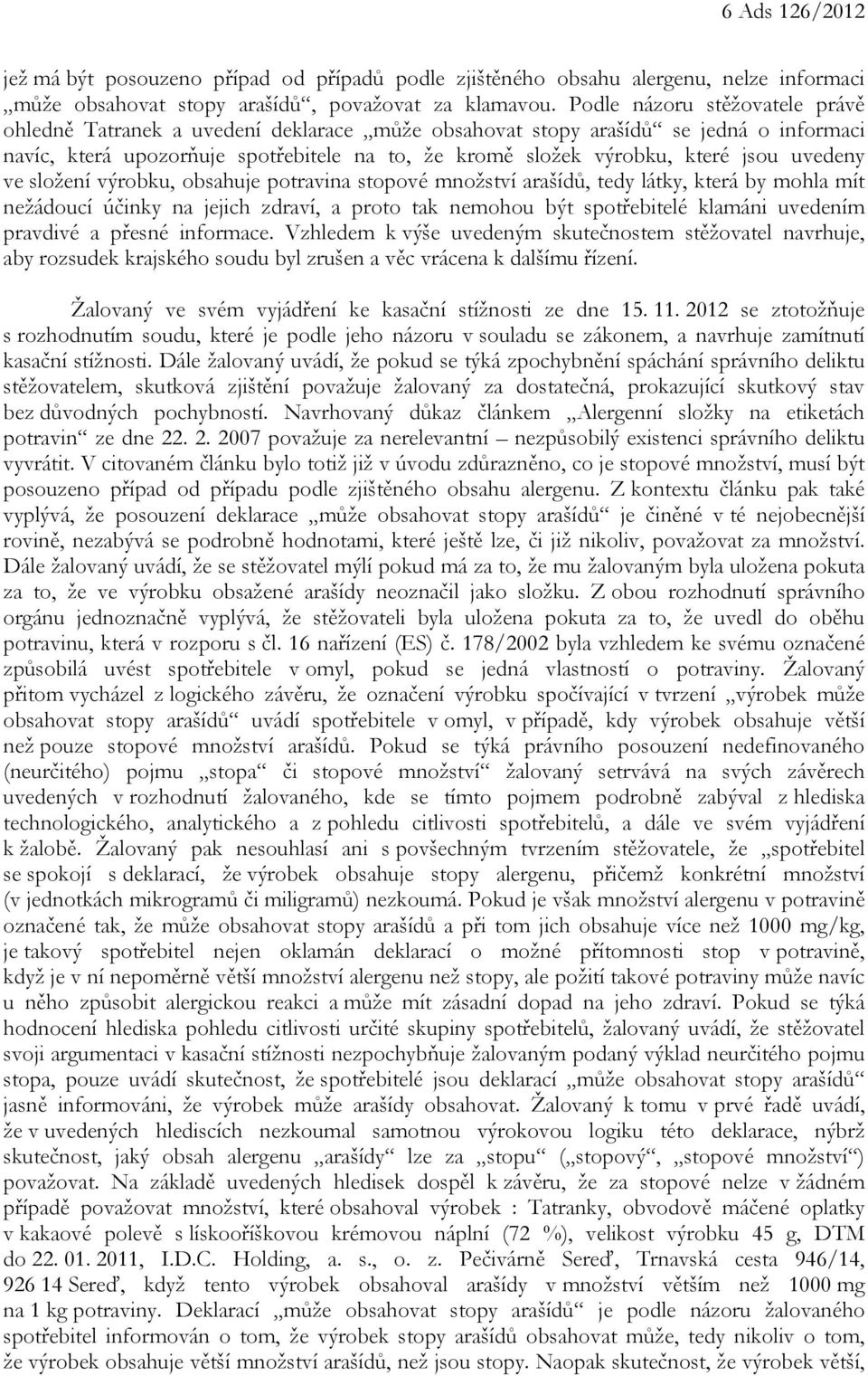 uvedeny ve složení výrobku, obsahuje potravina stopové množství arašídů, tedy látky, která by mohla mít nežádoucí účinky na jejich zdraví, a proto tak nemohou být spotřebitelé klamáni uvedením