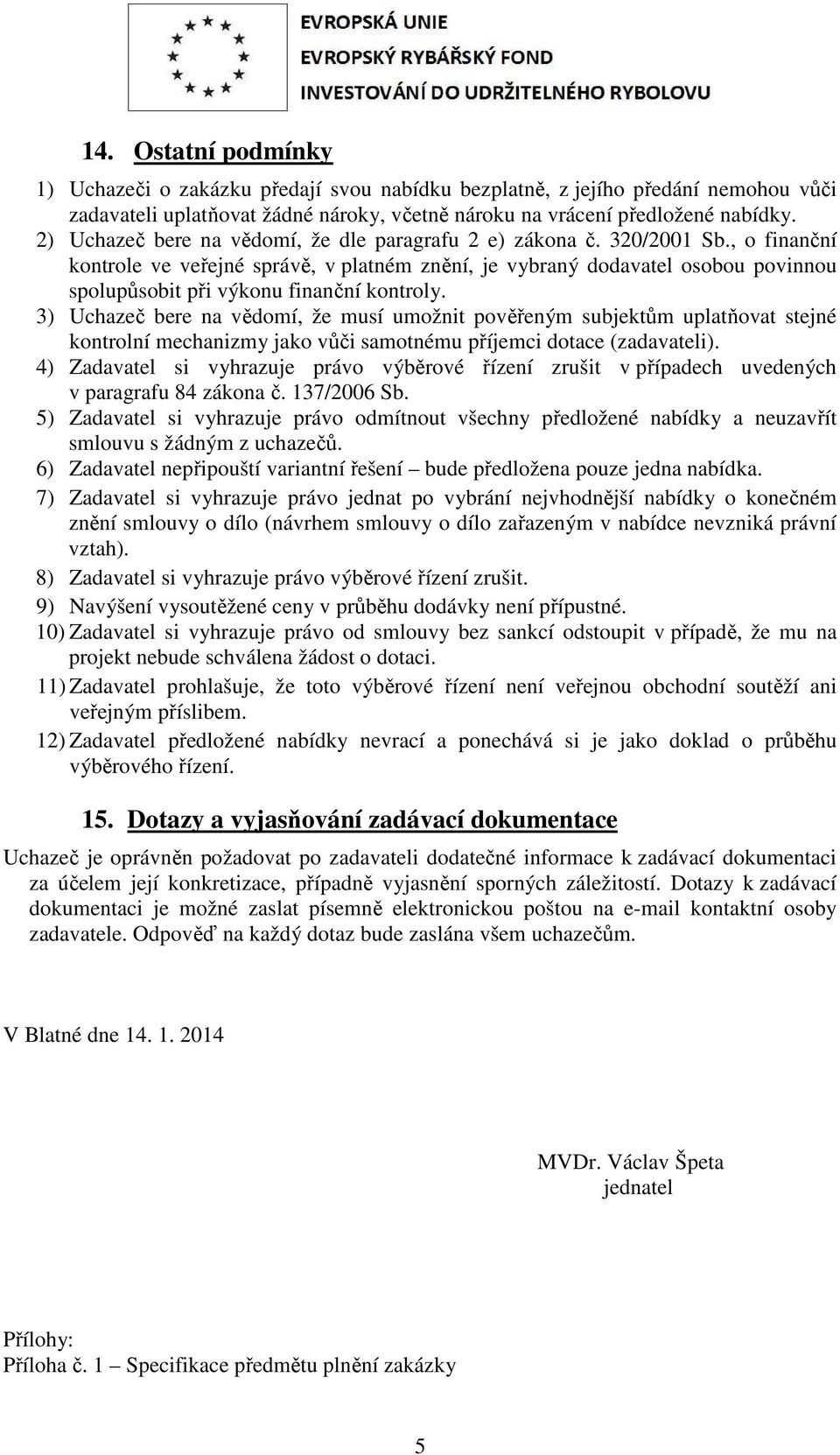 , o finanční kontrole ve veřejné správě, v platném znění, je vybraný dodavatel osobou povinnou spolupůsobit při výkonu finanční kontroly.