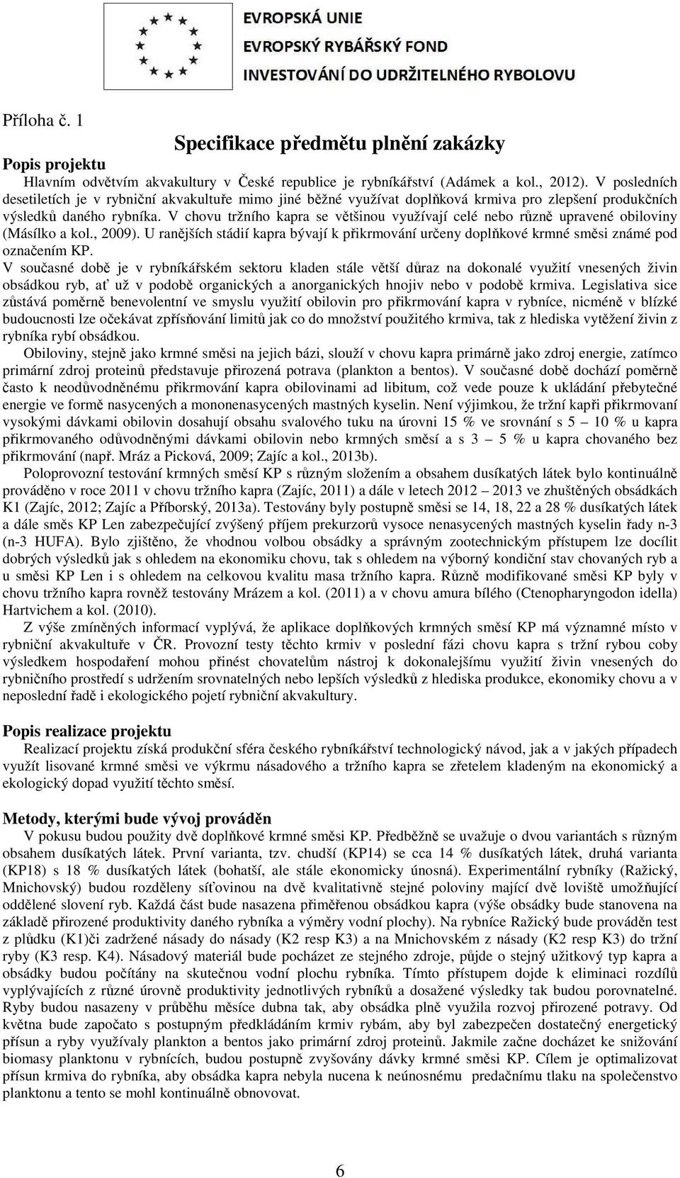 V chovu tržního kapra se většinou využívají celé nebo různě upravené obiloviny (Másílko a kol., 2009).