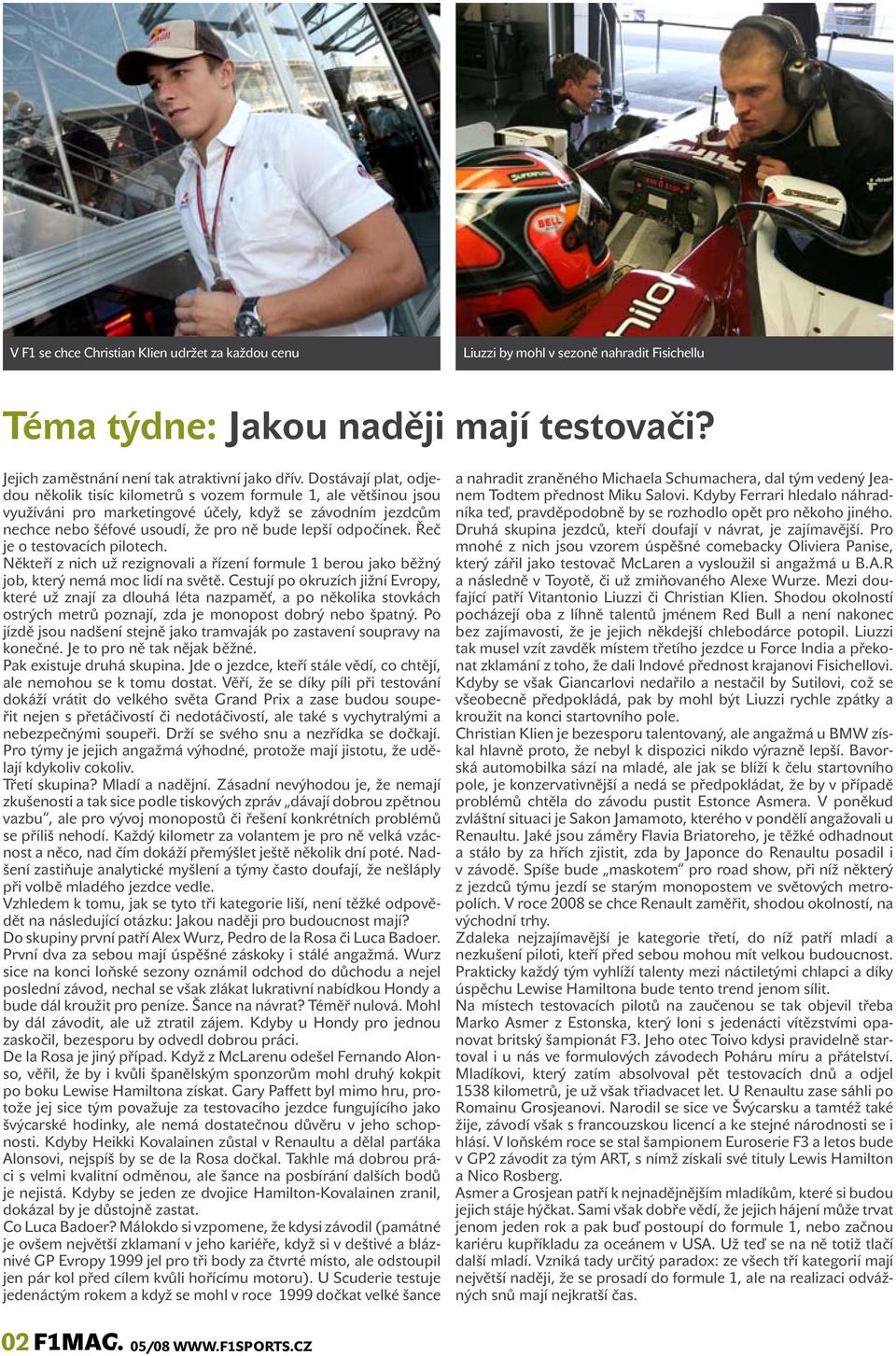 odpočinek. Řeč je o testovacích pilotech. Někteří z nich už rezignovali a řízení formule 1 berou jako běžný job, který nemá moc lidí na světě.