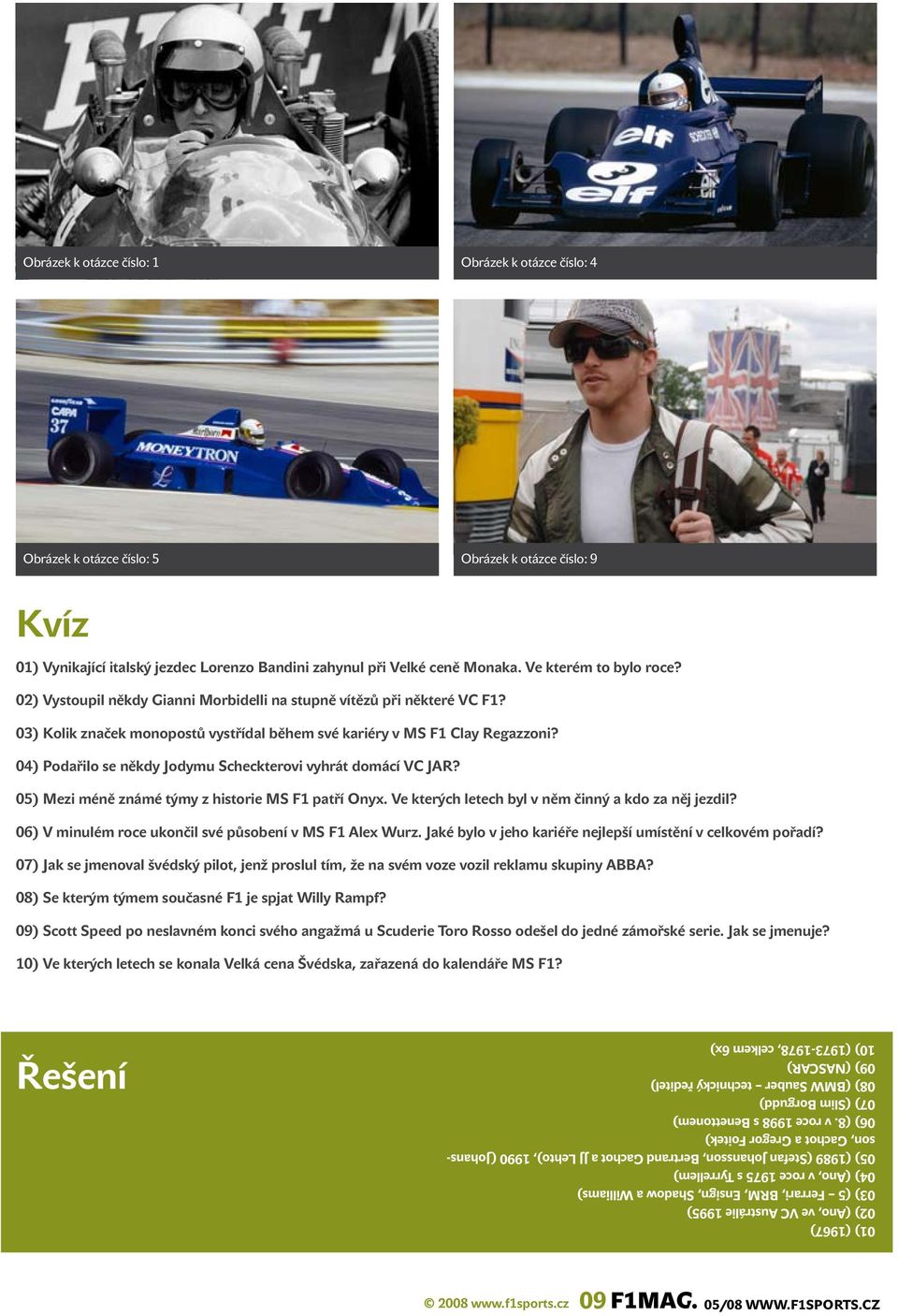 04) Podařilo se někdy Jodymu Scheckterovi vyhrát domácí VC JAR? 05) Mezi méně známé týmy z historie MS F1 patří Onyx. Ve kterých letech byl v něm činný a kdo za něj jezdil?