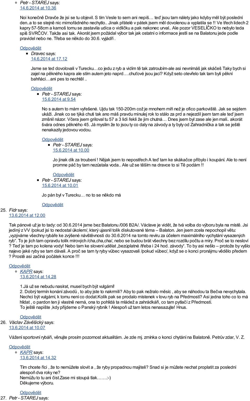 . Ale pozor VESELÍČKO to nebylo teda spíš SVRČOV. Takže asi tak. Akorát jsem požádal výbor tak jak ostatní o informace jestli se na Balatonu jede podle pravidel nebo ne. Třeba se někdo do 30.6.