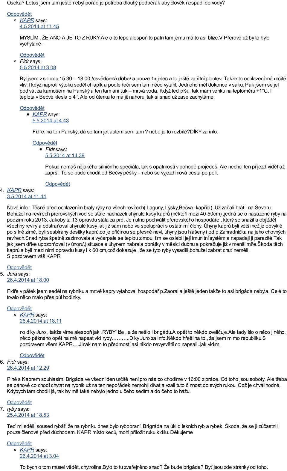I když naproti výtoku seděl chlapík a podle řeči sem tam něco vytáhl. Jednoho měl dokonce v saku. Pak jsem se jel podívat za kámošem na Panský a ten tam ani ťuk mrtvá voda.
