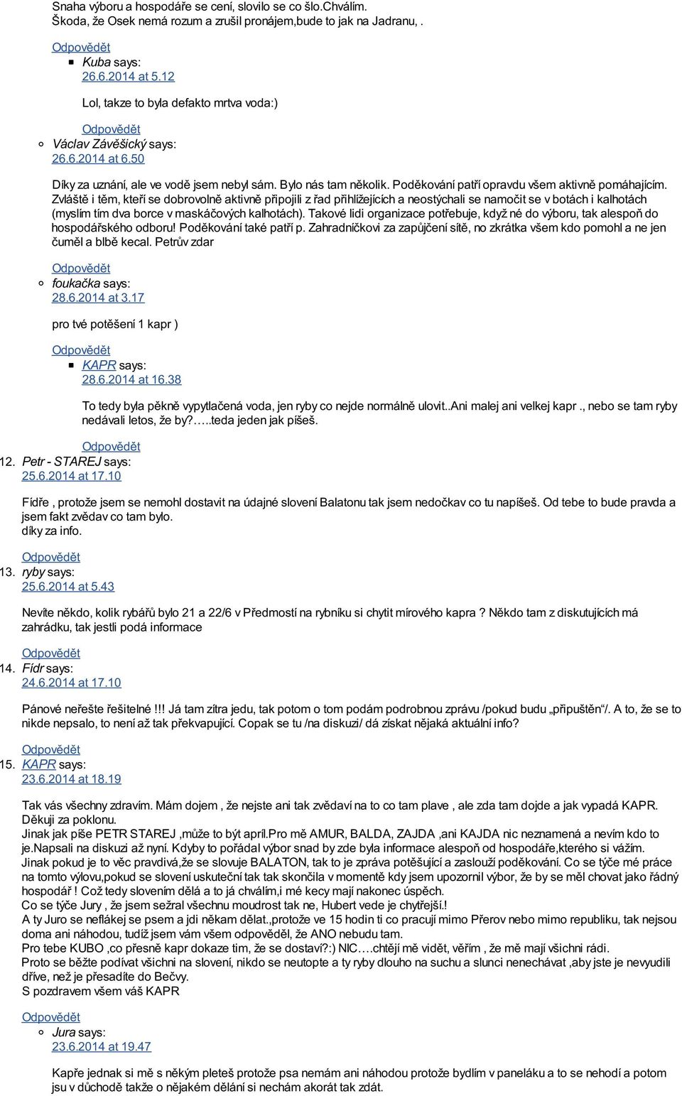Zvláště i těm, kteří se dobrovolně aktivně připojili z řad přihlížejících a neostýchali se namočit se v botách i kalhotách (myslím tím dva borce v maskáčových kalhotách).