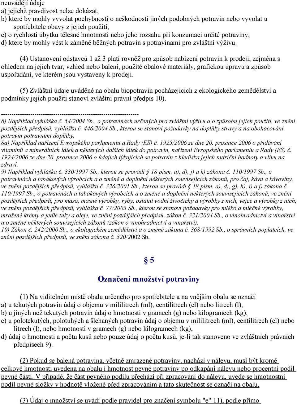 (4) Ustanovení odstavců 1 až 3 platí rovněž pro způsob nabízení potravin k prodeji, zejména s ohledem na jejich tvar, vzhled nebo balení, použité obalové materiály, grafickou úpravu a způsob