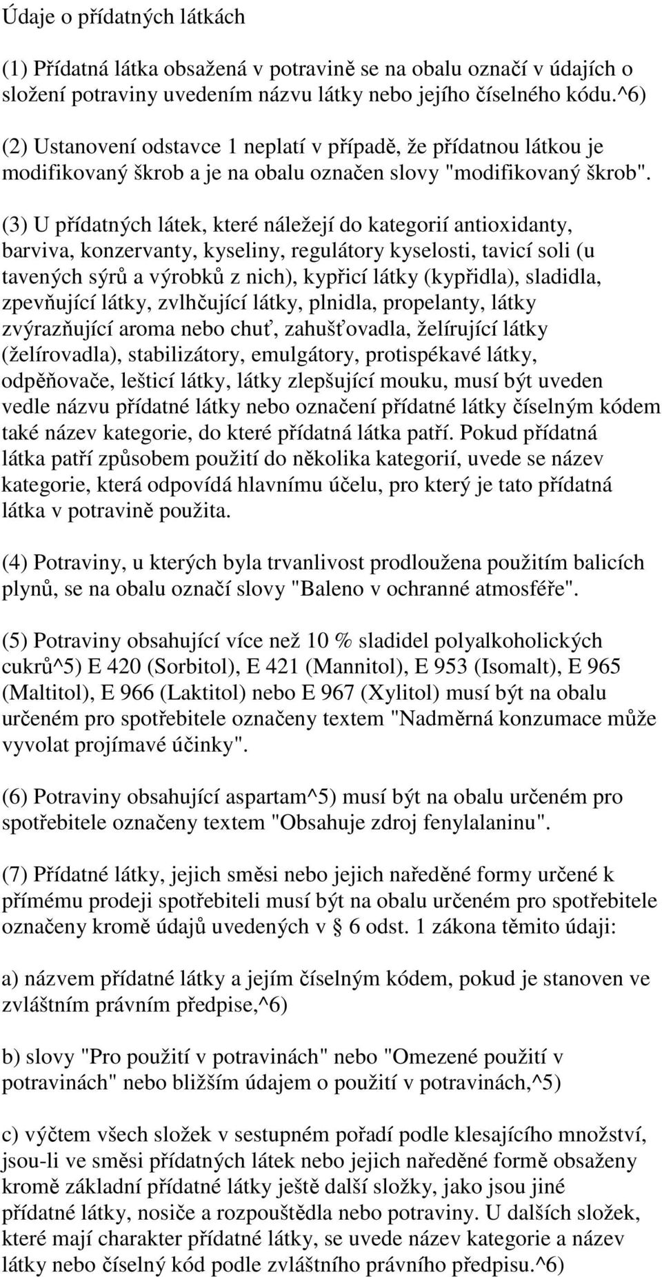 (3) U přídatných látek, které náležejí do kategorií antioxidanty, barviva, konzervanty, kyseliny, regulátory kyselosti, tavicí soli (u tavených sýrů a výrobků z nich), kypřicí látky (kypřidla),