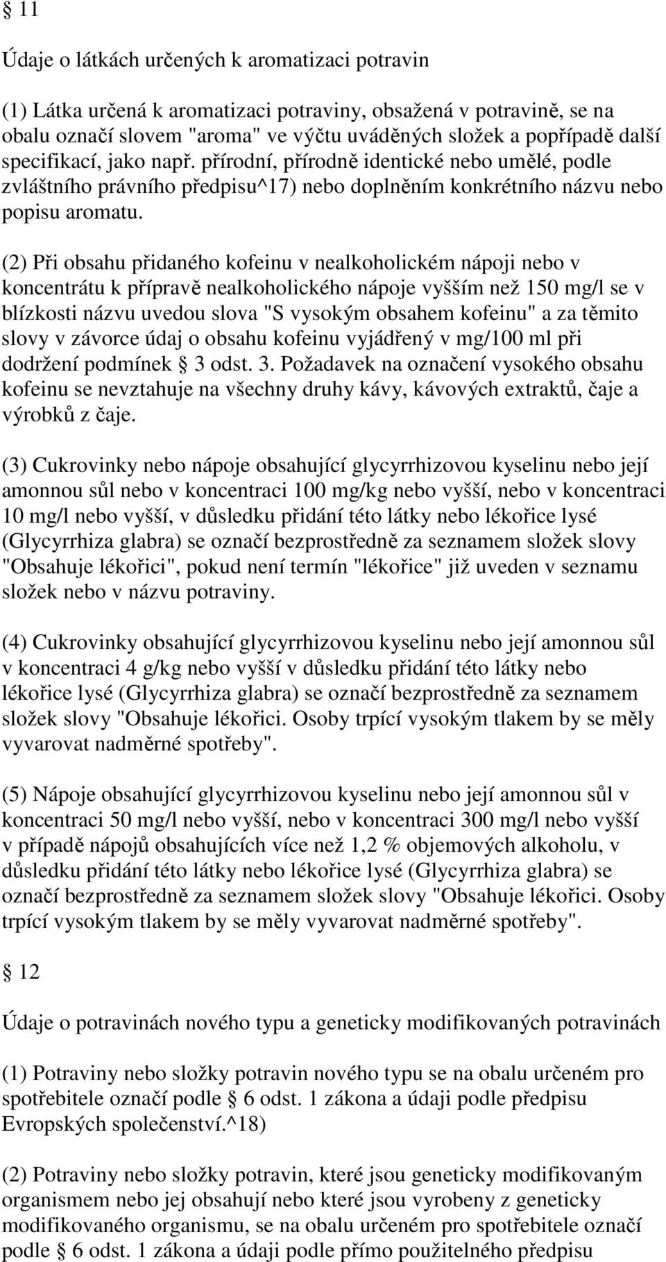 (2) Při obsahu přidaného kofeinu v nealkoholickém nápoji nebo v koncentrátu k přípravě nealkoholického nápoje vyšším než 150 mg/l se v blízkosti názvu uvedou slova "S vysokým obsahem kofeinu" a za