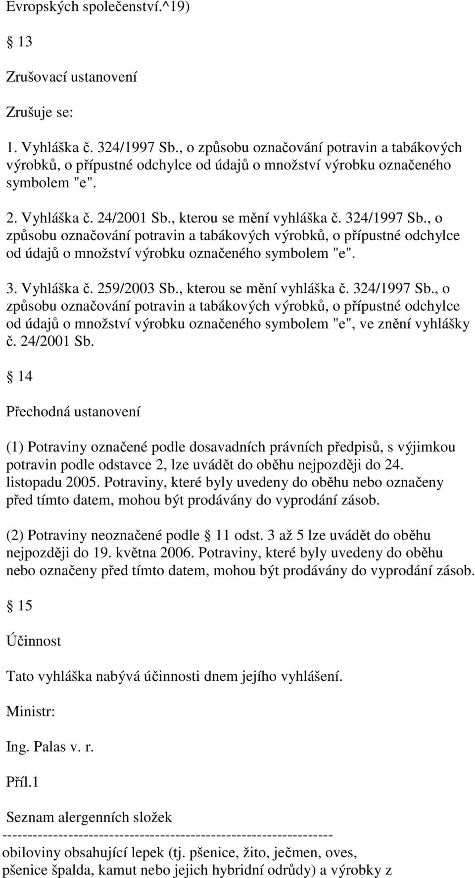 , o způsobu označování potravin a tabákových výrobků, o přípustné odchylce od údajů o množství výrobku označeného symbolem "e". 3. Vyhláška č. 259/2003 Sb., kterou se mění vyhláška č. 324/1997 Sb.