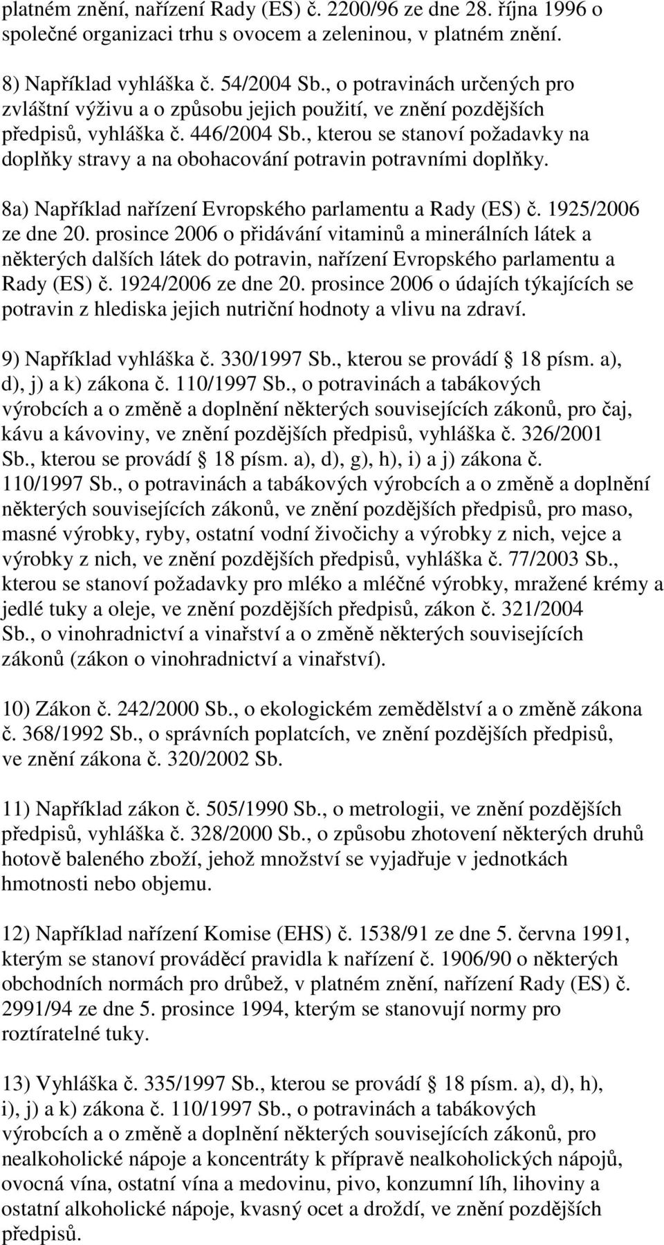 , kterou se stanoví požadavky na doplňky stravy a na obohacování potravin potravními doplňky. 8a) Například nařízení Evropského parlamentu a Rady (ES) č. 1925/2006 ze dne 20.