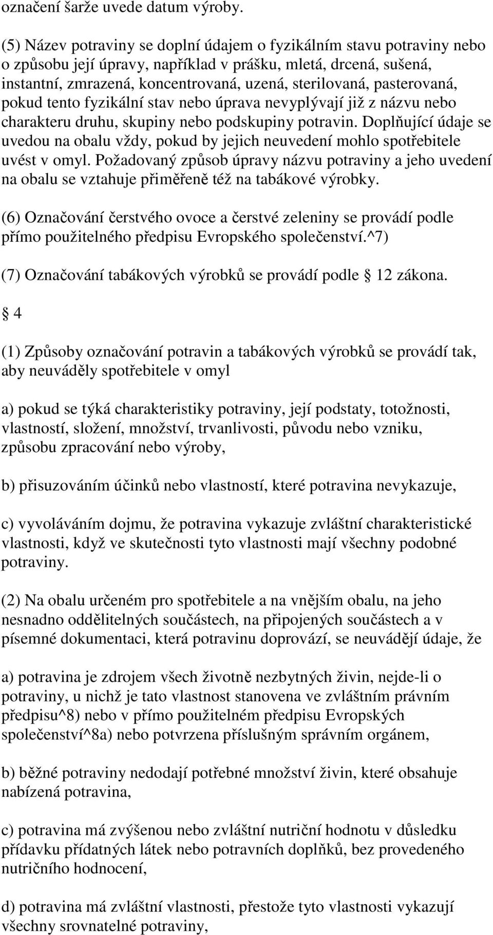 pasterovaná, pokud tento fyzikální stav nebo úprava nevyplývají již z názvu nebo charakteru druhu, skupiny nebo podskupiny potravin.