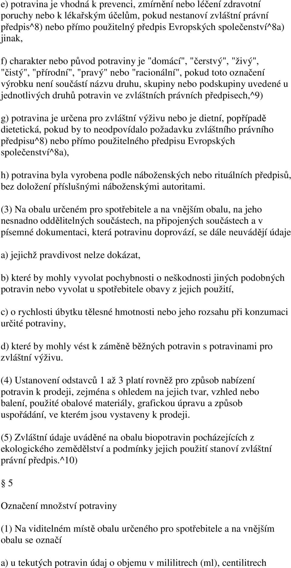 uvedené u jednotlivých druhů potravin ve zvláštních právních předpisech,^9) g) potravina je určena pro zvláštní výživu nebo je dietní, popřípadě dietetická, pokud by to neodpovídalo požadavku