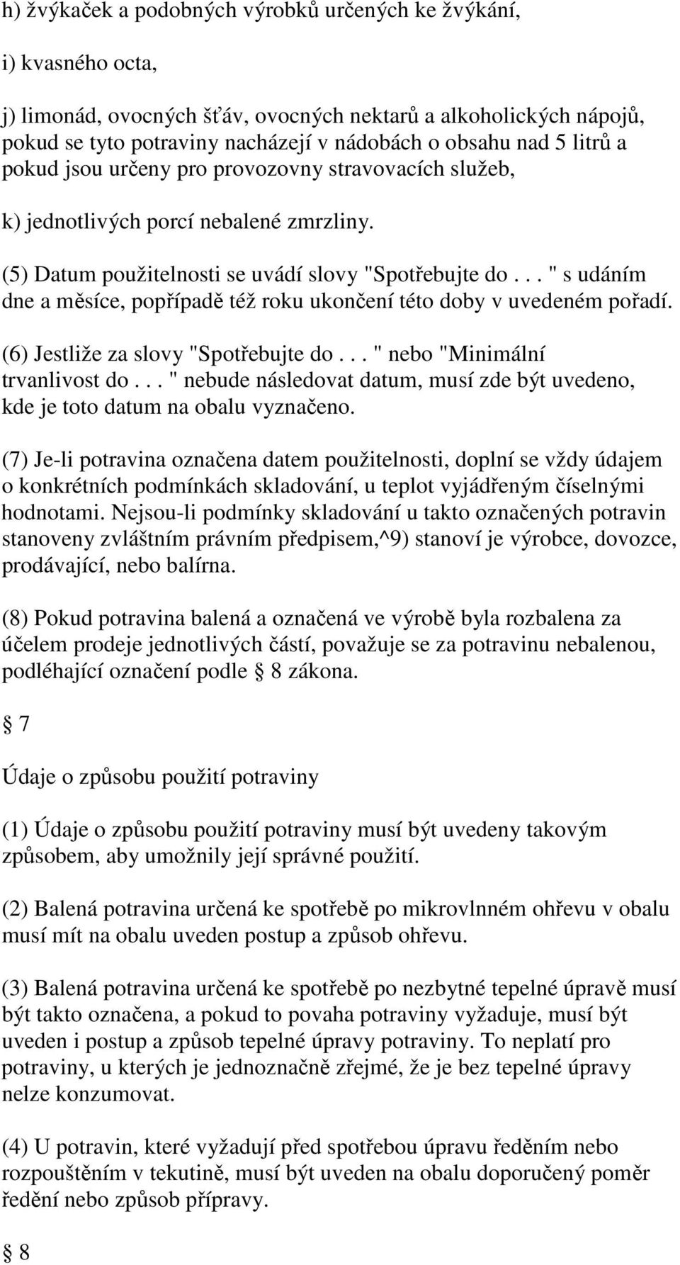 .. " s udáním dne a měsíce, popřípadě též roku ukončení této doby v uvedeném pořadí. (6) Jestliže za slovy "Spotřebujte do... " nebo "Minimální trvanlivost do.