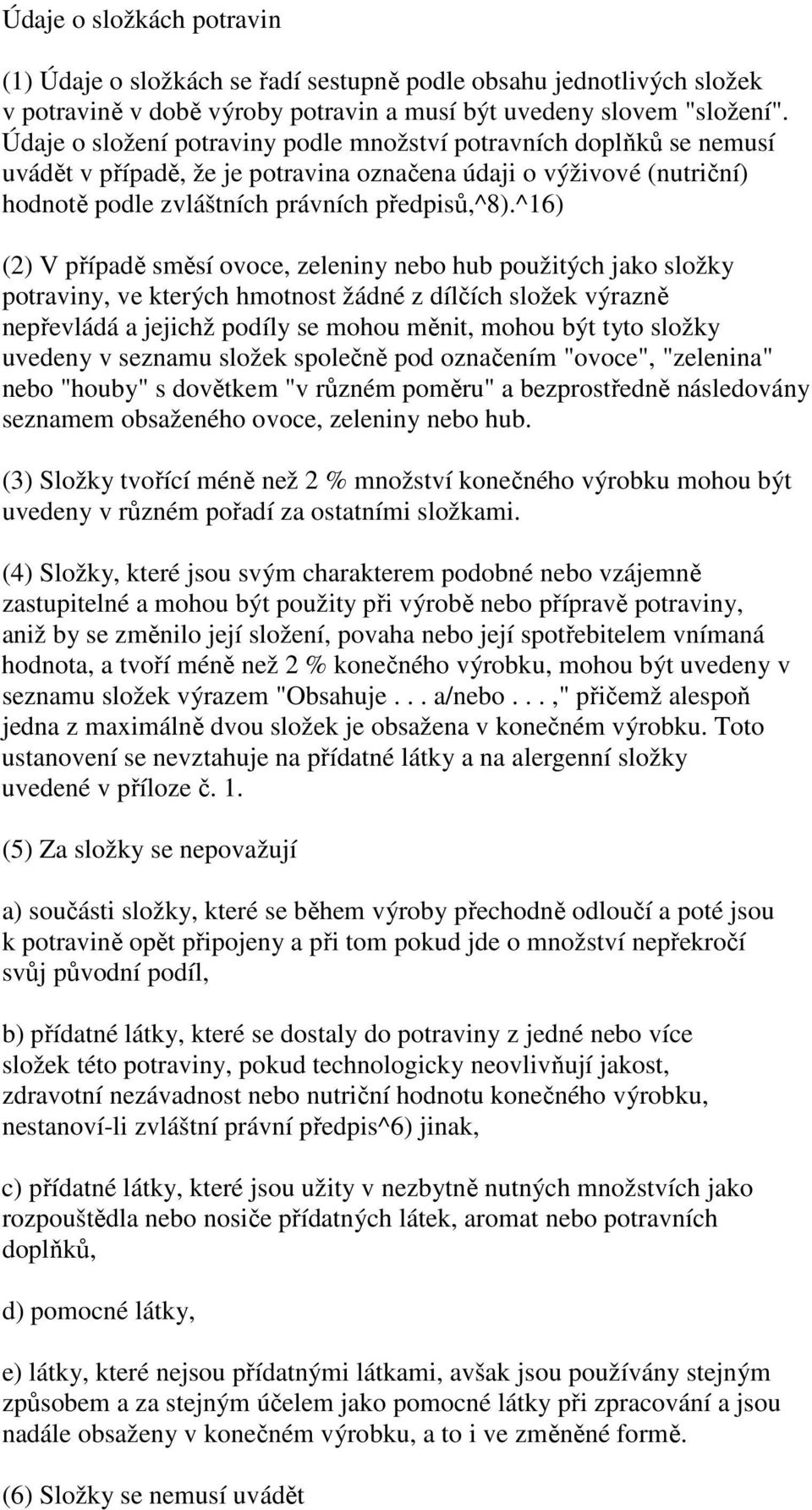 ^16) (2) V případě směsí ovoce, zeleniny nebo hub použitých jako složky potraviny, ve kterých hmotnost žádné z dílčích složek výrazně nepřevládá a jejichž podíly se mohou měnit, mohou být tyto složky