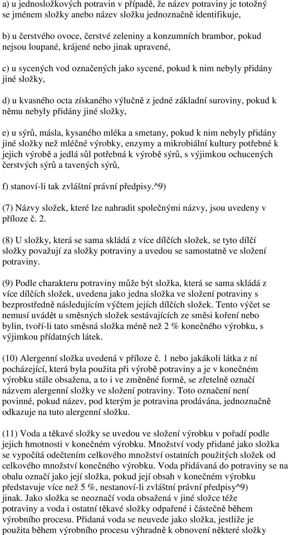 němu nebyly přidány jiné složky, e) u sýrů, másla, kysaného mléka a smetany, pokud k nim nebyly přidány jiné složky než mléčné výrobky, enzymy a mikrobiální kultury potřebné k jejich výrobě a jedlá