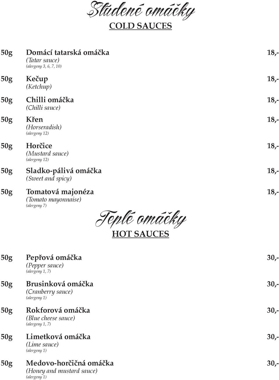 mayonnaise) (alergeny 7) Teplé omáčky HOT SAUCES 50g Pepřová omáčka 30,- (Pepper sauce) (alergeny 1, 7) 50g Brusinková omáčka 30,- (Cranberry sauce) (alergeny 1) 50g