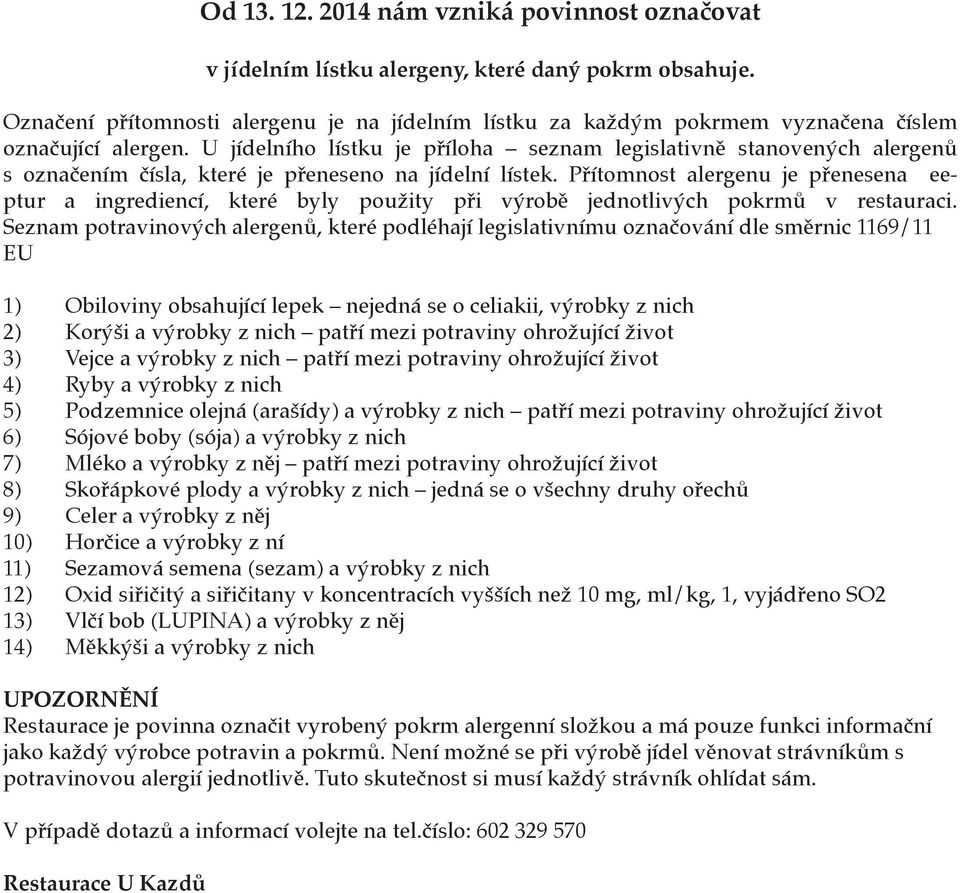 U jídelního lístku je příloha seznam legislativně stanovených alergenů s označením čísla, které je přeneseno na jídelní lístek.