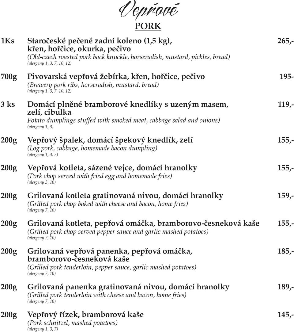 zelí, cibulka Potato dumplings stuffed with smoked meat, cabbage salad and onions) (alergeny 1, 3) 200g Vepřový špalek, domácí špekový knedlík, zelí 155,- (Log pork, cabbage, homemade bacon dumpling)