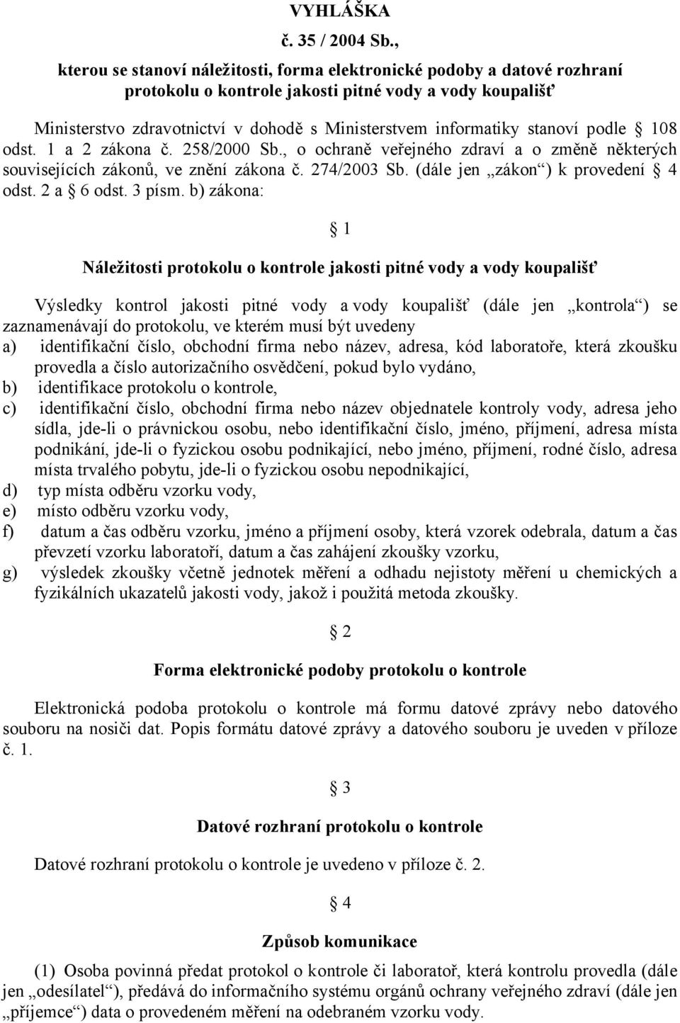 stanoví podle 108 odst. 1 a 2 zákona č. 258/2000 Sb., o ochraně veřejného zdraví a o změně některých souvisejících zákonů, ve znění zákona č. 274/2003 Sb. (dále jen zákon ) k provedení 4 odst.