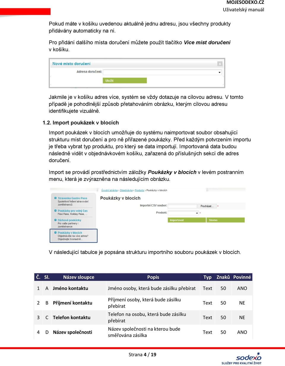 Import poukázek v blocích Import poukázek v blocích umožňuje do systému naimportovat soubor obsahující strukturu míst doručení a pro ně přiřazené poukázky.