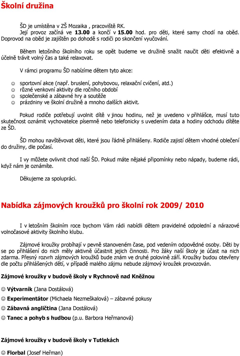 V rámci programu ŠD nabízíme dětem tyto akce: sportovní akce (např. bruslení, pohybovou, relaxační cvičení, atd.