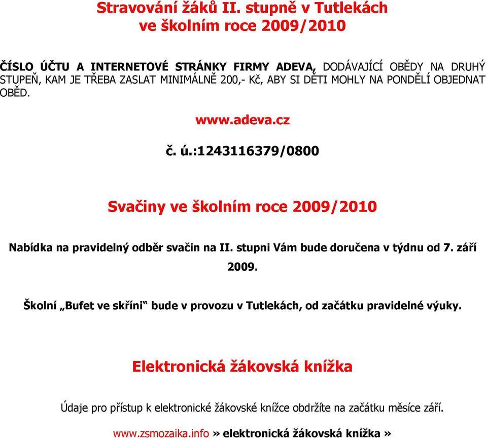 200,- Kč, ABY SI DĚTI MOHLY NA PONDĚLÍ OBJEDNAT OBĚD. www.adeva.cz č. ú.