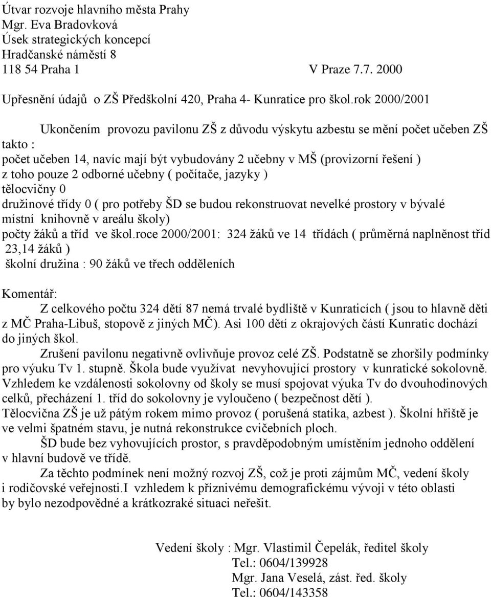 odborné učebny ( počítače, jazyky ) tělocvičny 0 družinové třídy 0 ( pro potřeby ŠD se budou rekonstruovat nevelké prostory v bývalé místní knihovně v areálu školy) počty žáků a tříd ve škol.