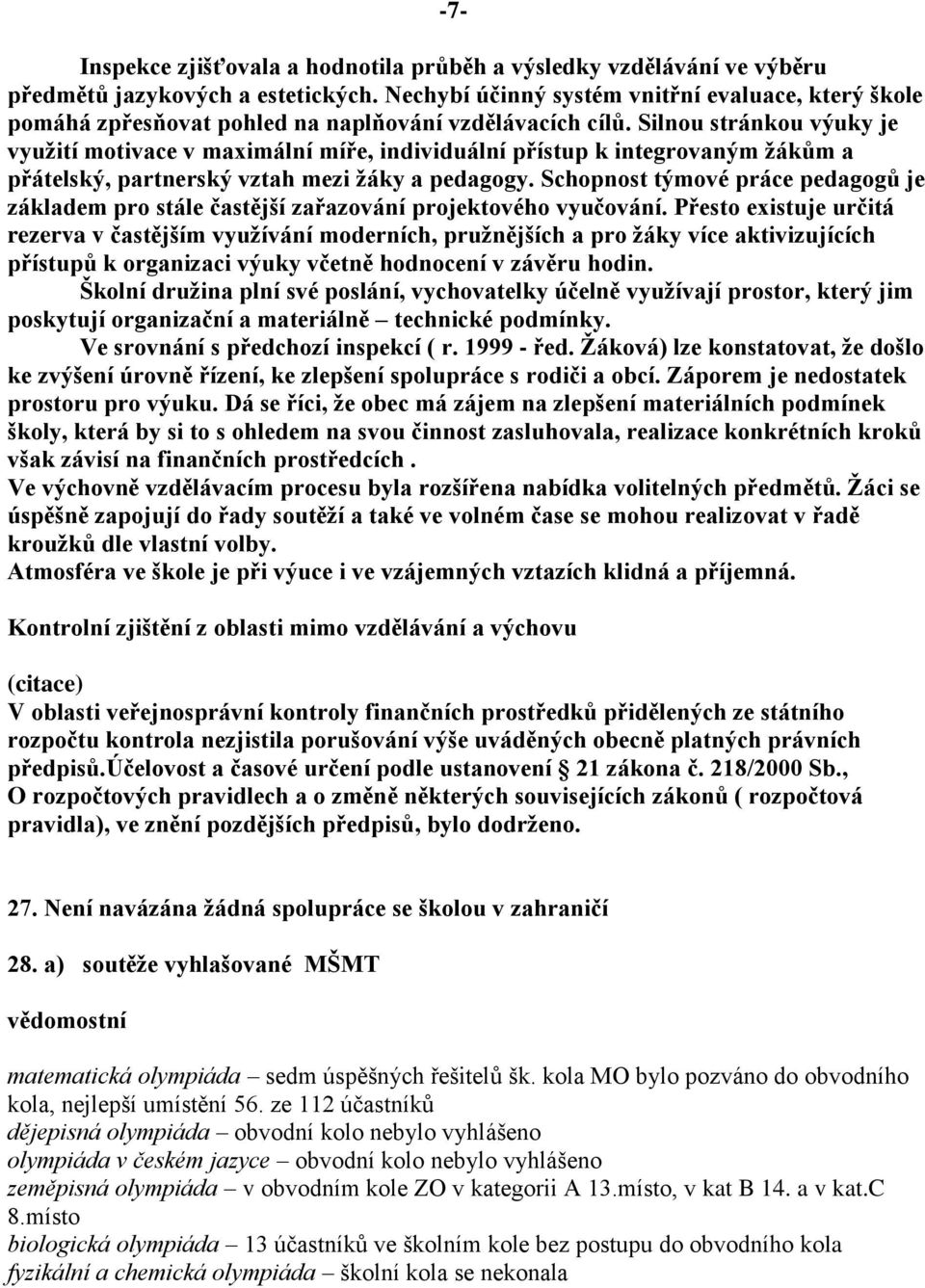 Silnou stránkou výuky je využití motivace v maximální míře, individuální přístup k integrovaným žákům a přátelský, partnerský vztah mezi žáky a pedagogy.