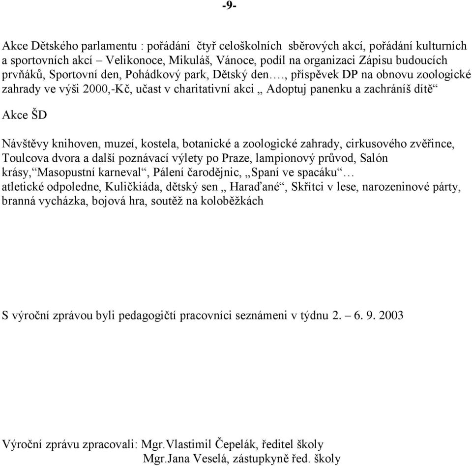 , příspěvek DP na obnovu zoologické zahrady ve výši 2000,-Kč, učast v charitativní akci Adoptuj panenku a zachráníš dítě Akce ŠD Návštěvy knihoven, muzeí, kostela, botanické a zoologické zahrady,