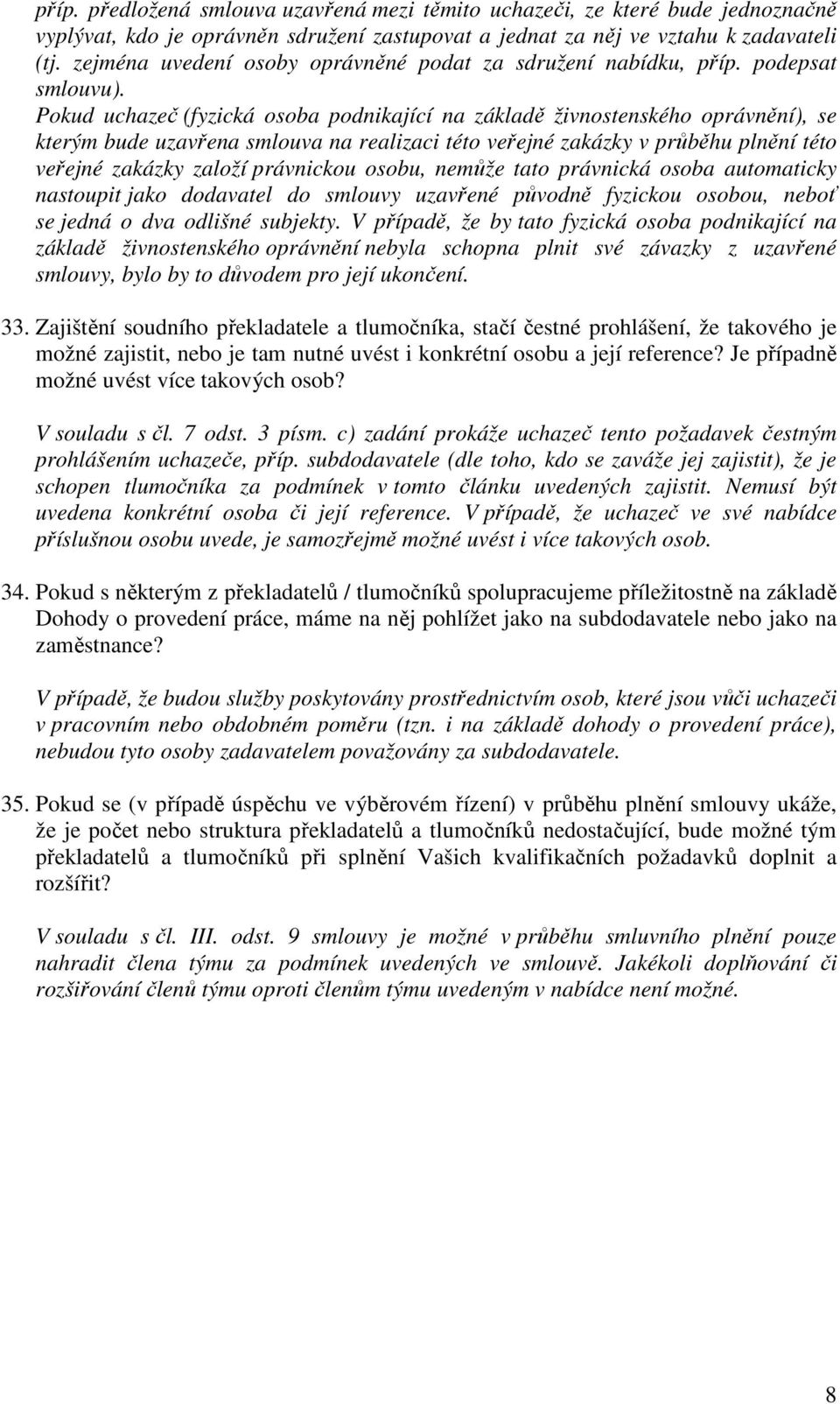 Pokud uchazeč (fyzická osoba podnikající na základě živnostenského oprávnění), se kterým bude uzavřena smlouva na realizaci této veřejné zakázky v průběhu plnění této veřejné zakázky založí