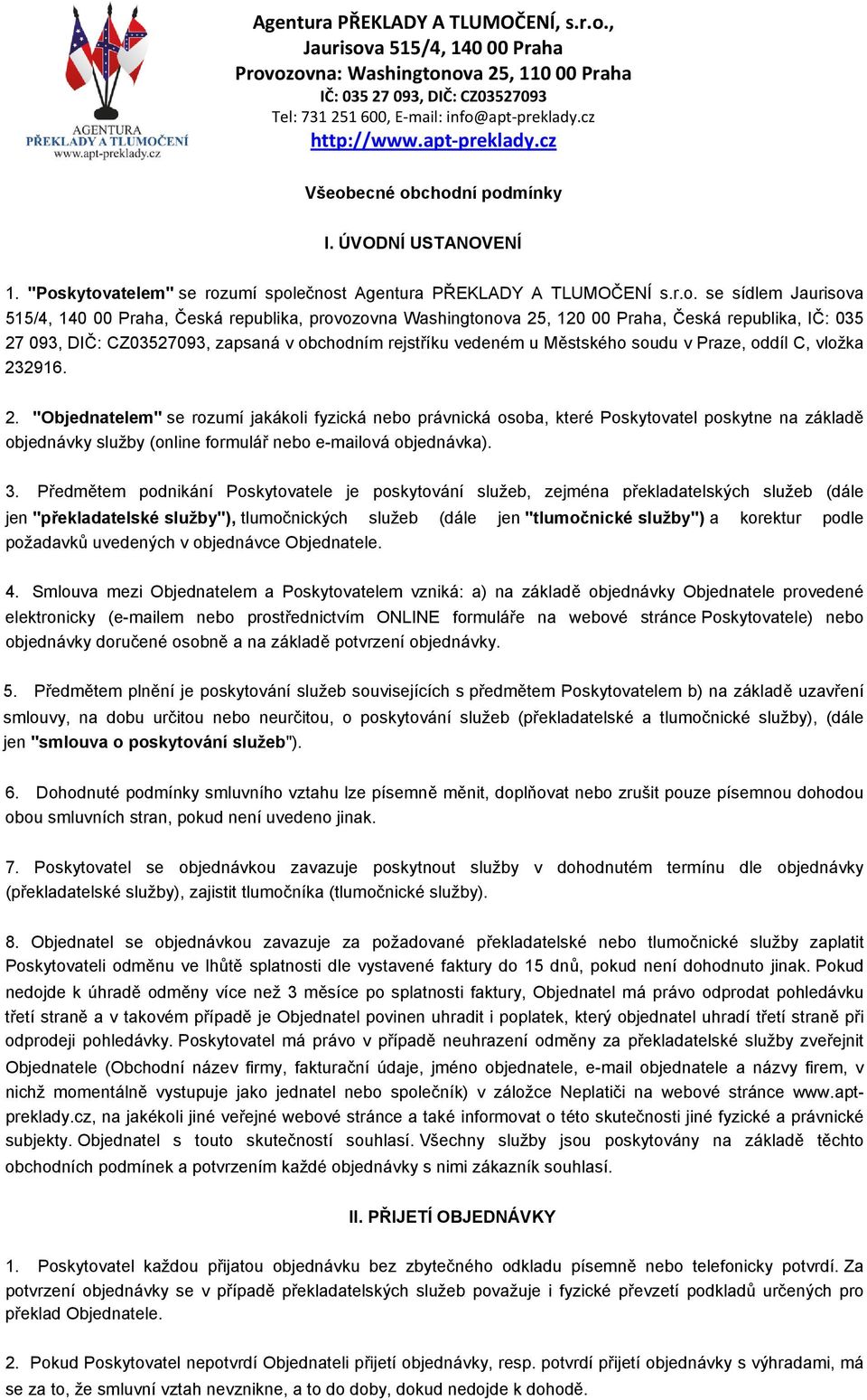 3. Předmětem podnikání Poskytovatele je poskytování služeb, zejména překladatelských služeb (dále jen "překladatelské služby"), tlumočnických služeb (dále jen "tlumočnické služby") a korektur podle