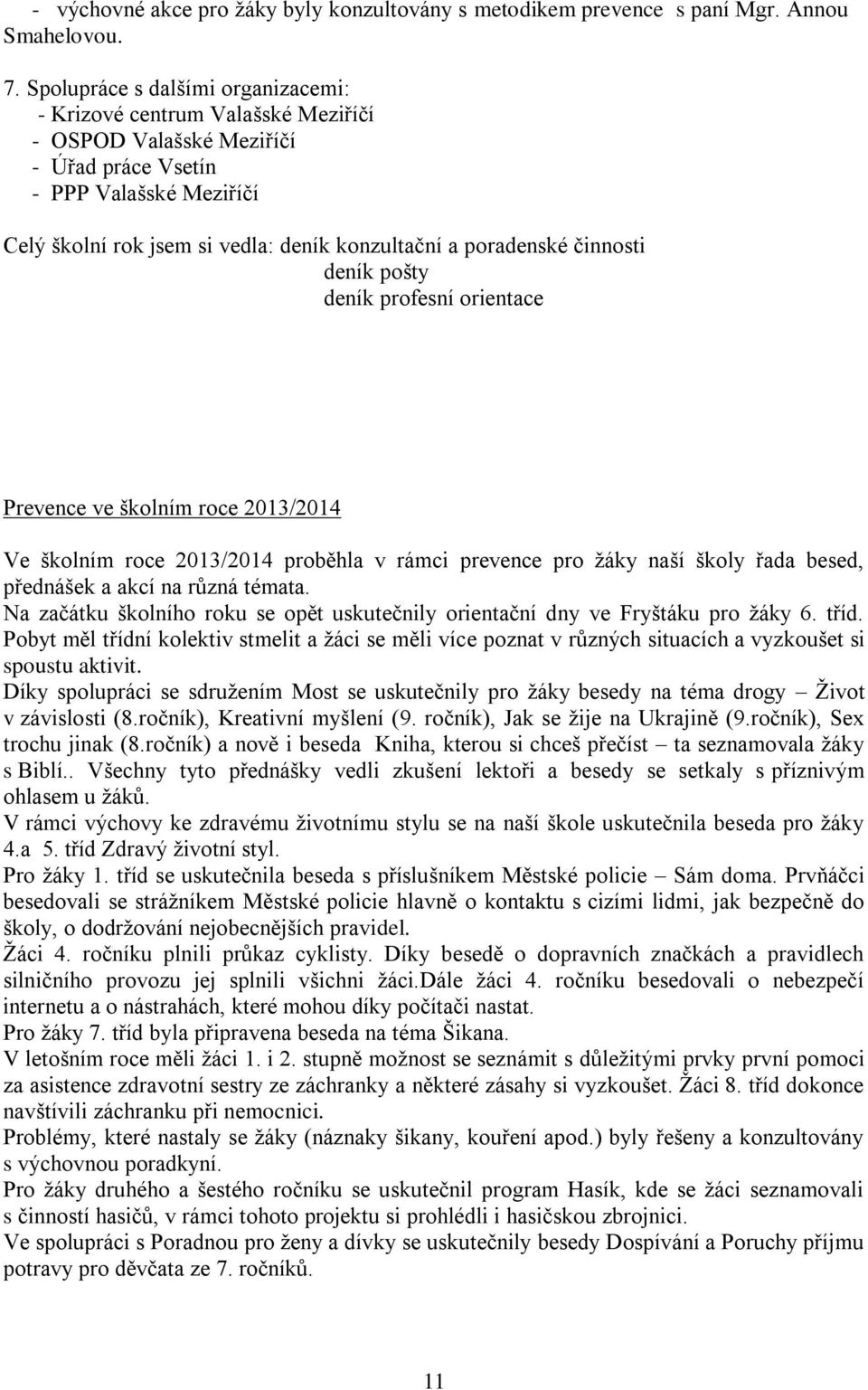 poradenské činnosti deník pošty deník profesní orientace Prevence ve školním roce 2013/2014 Ve školním roce 2013/2014 proběhla v rámci prevence pro žáky naší školy řada besed, přednášek a akcí na