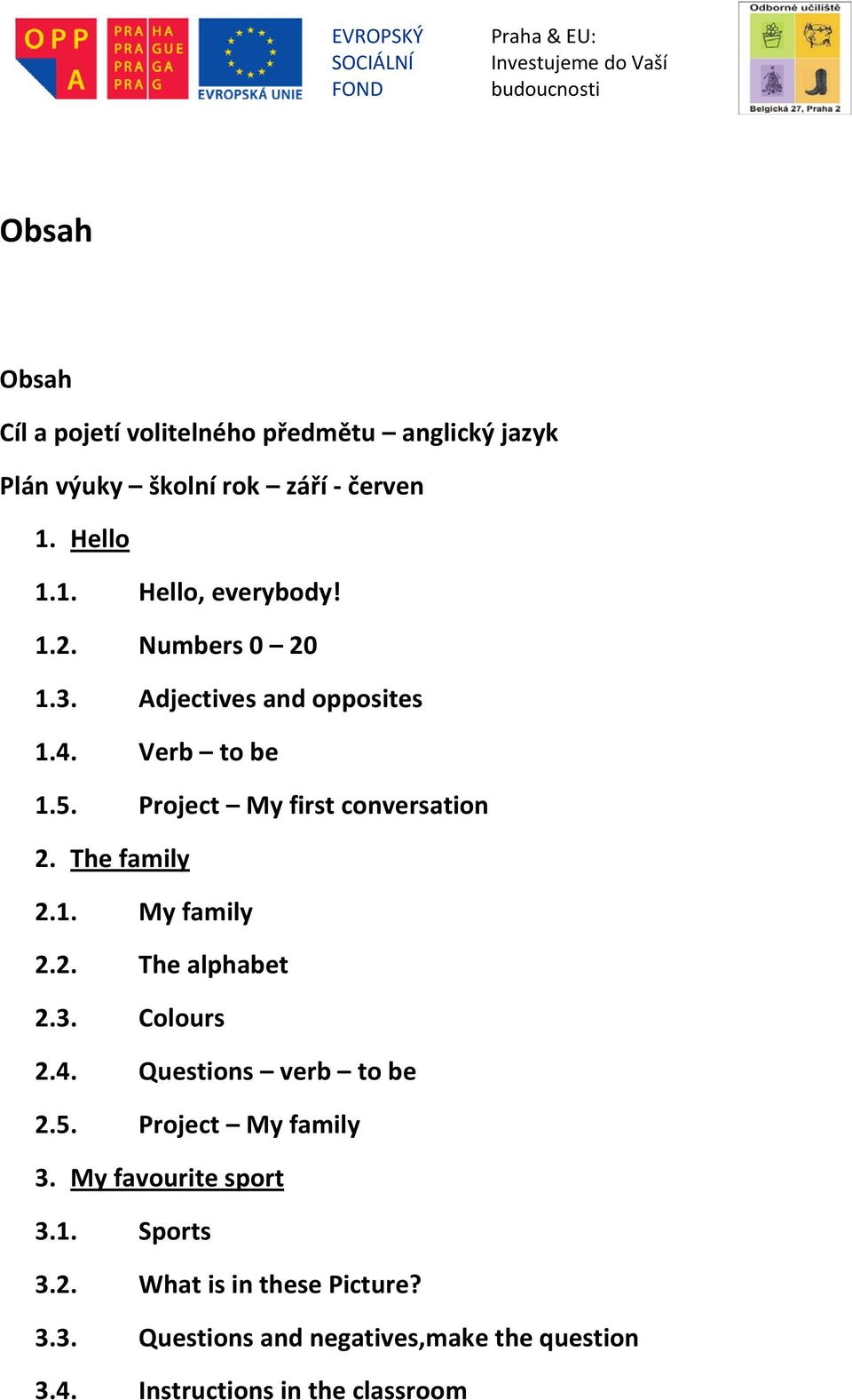 2. The alphabet 2.3. Colours 2.4. Questions verb to be 2.5. Project My family 3. My favourite sport 3.1. Sports 3.2. What is in these Picture?