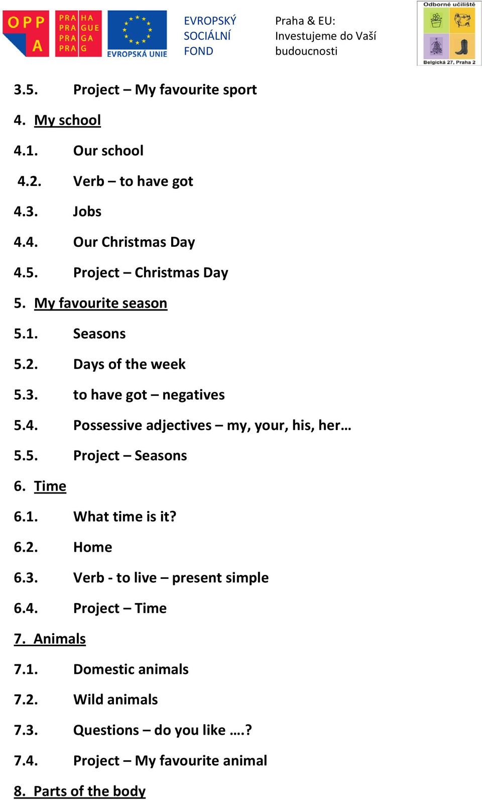 5. Project Seasons 6. Time 6.1. What time is it? 6.2. Home 6.3. Verb to live present simple 6.4. Project Time 7. Animals 7.1. Domestic animals 7.