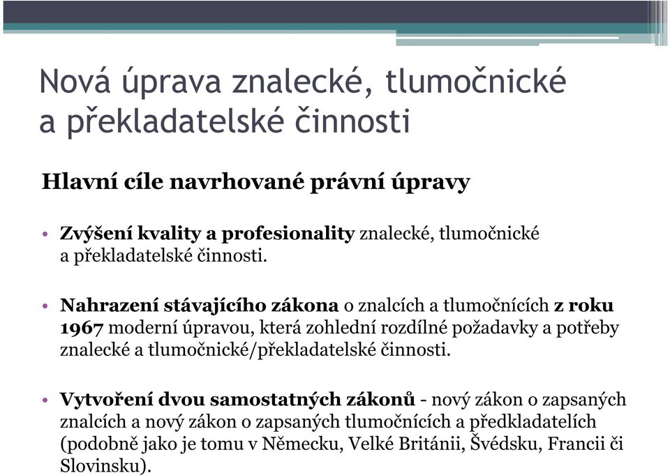 Nahrazení stávajícího zákona o znalcích a tlumočnících z roku 1967 moderní úpravou, která zohlední rozdílné požadavky a potřeby znalecké a