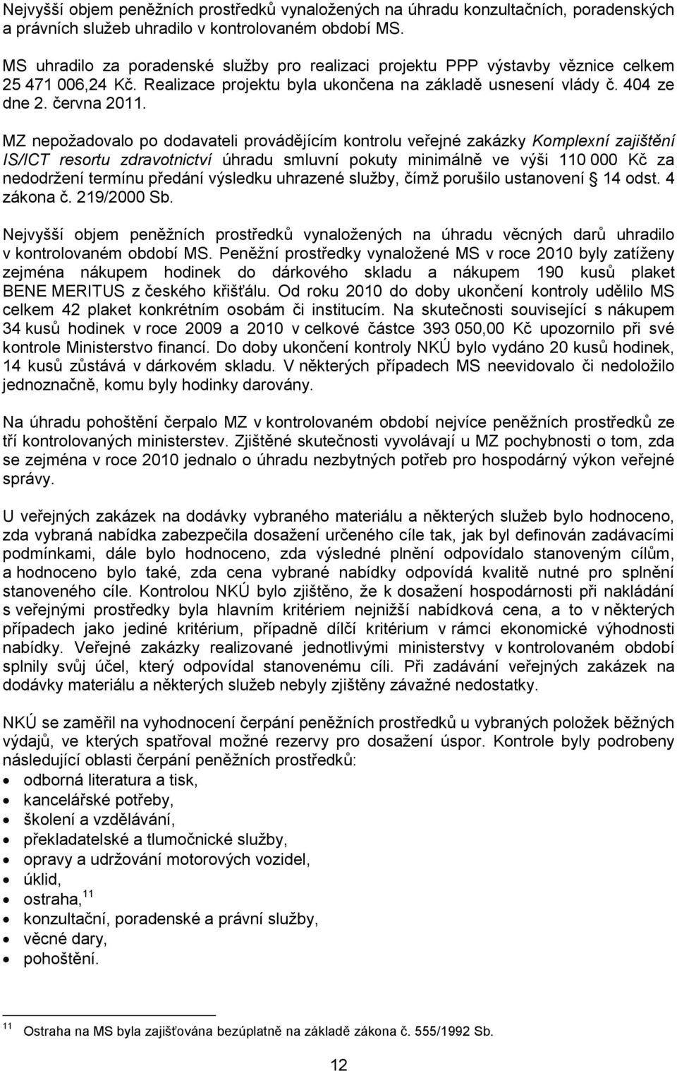 MZ nepožadovalo po dodavateli provádějícím kontrolu veřejné zakázky Komplexní zajištění IS/ICT resortu zdravotnictví úhradu smluvní pokuty minimálně ve výši 110 000 Kč za nedodržení termínu předání