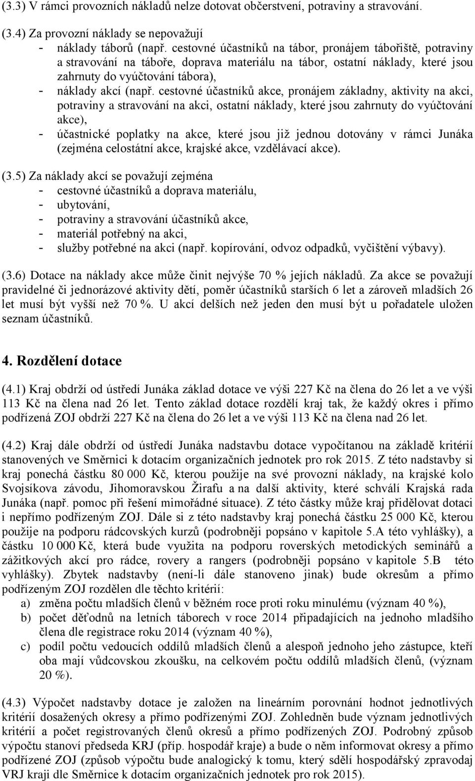 cestovné účastníků akce, pronájem základny, aktivity na akci, potraviny a stravování na akci, ostatní náklady, které jsou zahrnuty do vyúčtování akce), - účastnické poplatky na akce, které jsou již