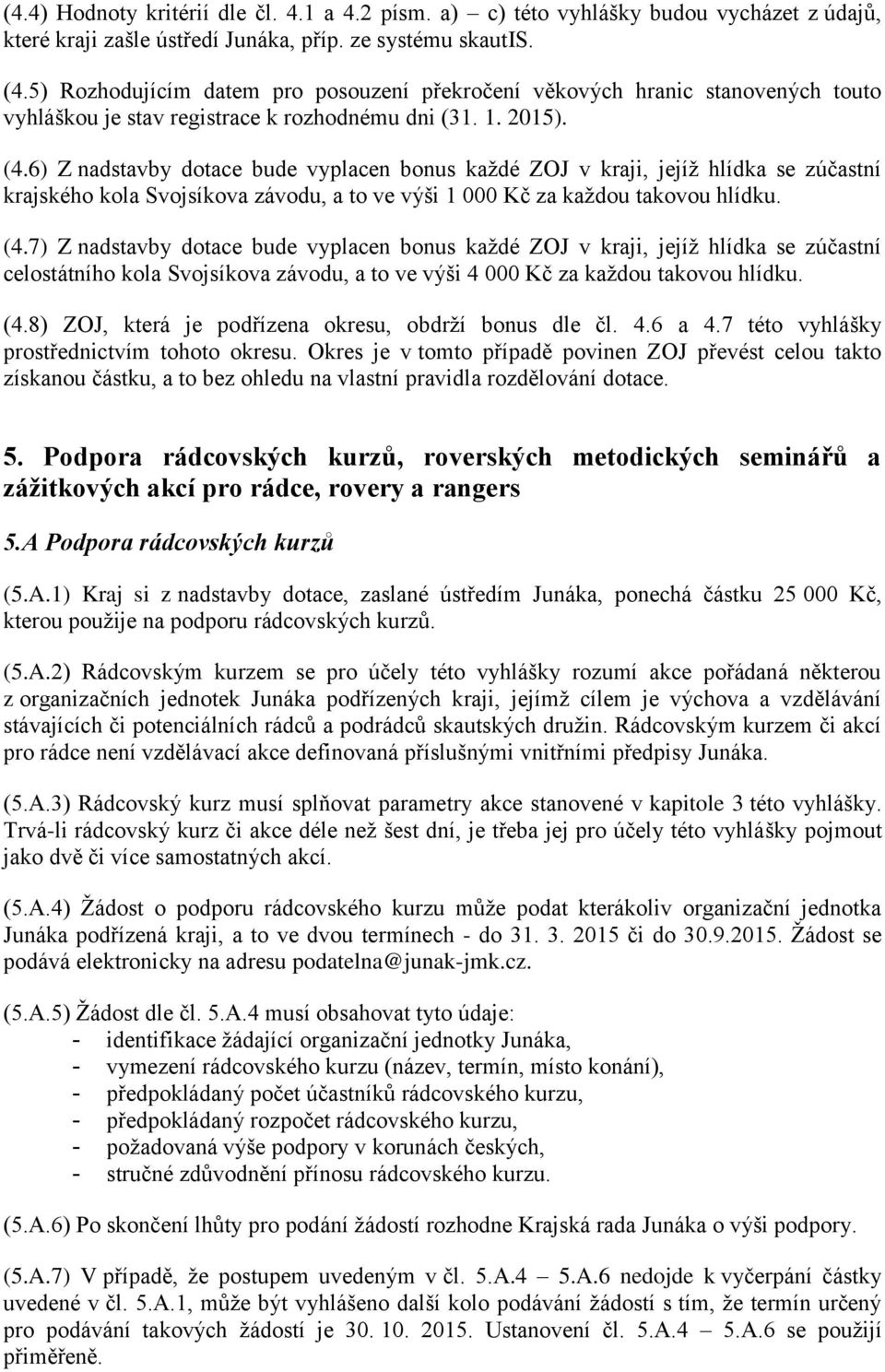 6) Z nadstavby dotace bude vyplacen bonus každé ZOJ v kraji, jejíž hlídka se zúčastní krajského kola Svojsíkova závodu, a to ve výši 1 000 Kč za každou takovou hlídku. (4.