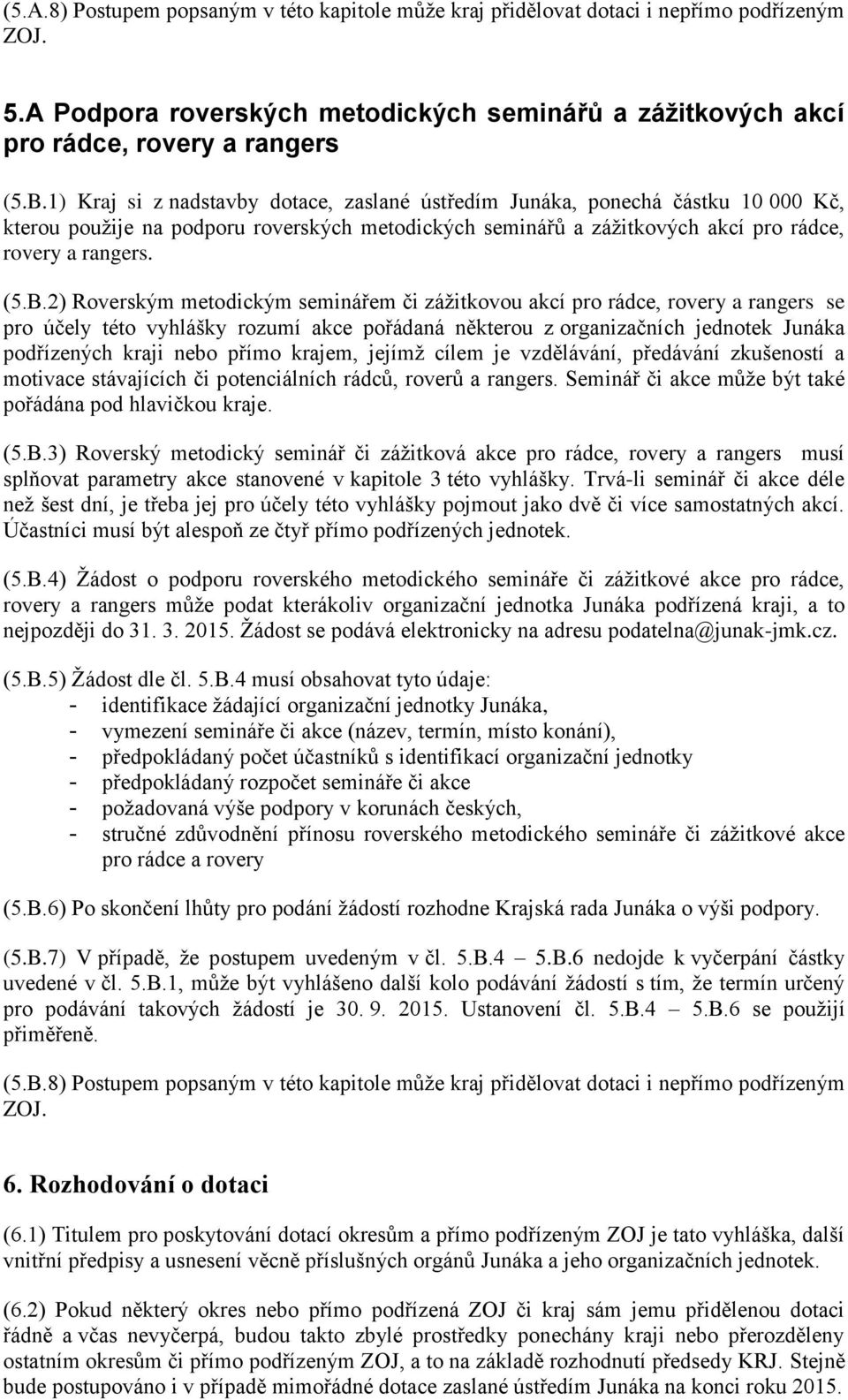 2) Roverským metodickým seminářem či zážitkovou akcí pro rádce, rovery a rangers se pro účely této vyhlášky rozumí akce pořádaná některou z organizačních jednotek Junáka podřízených kraji nebo přímo