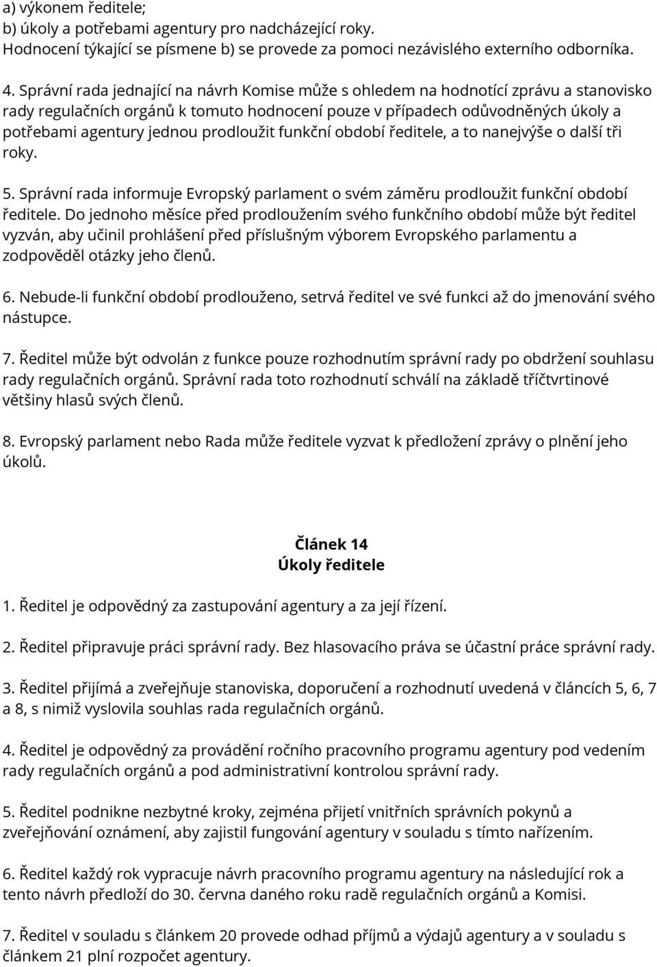 prodloužit funkční období ředitele, a to nanejvýše o další tři roky. 5. Správní rada informuje Evropský parlament o svém záměru prodloužit funkční období ředitele.