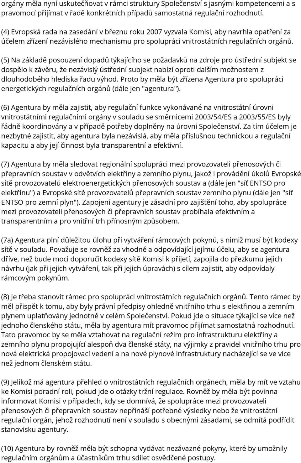 (5) Na základě posouzení dopadů týkajícího se požadavků na zdroje pro ústřední subjekt se dospělo k závěru, že nezávislý ústřední subjekt nabízí oproti dalším možnostem z dlouhodobého hlediska řadu