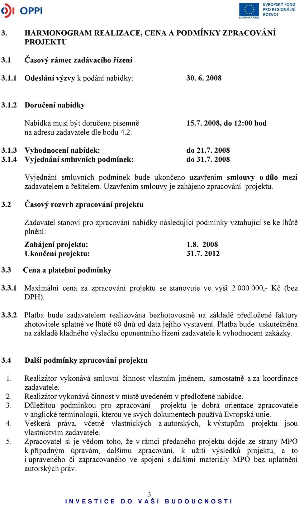 Uzavřením smlouvy je zahájeno zpracování projektu. 3.