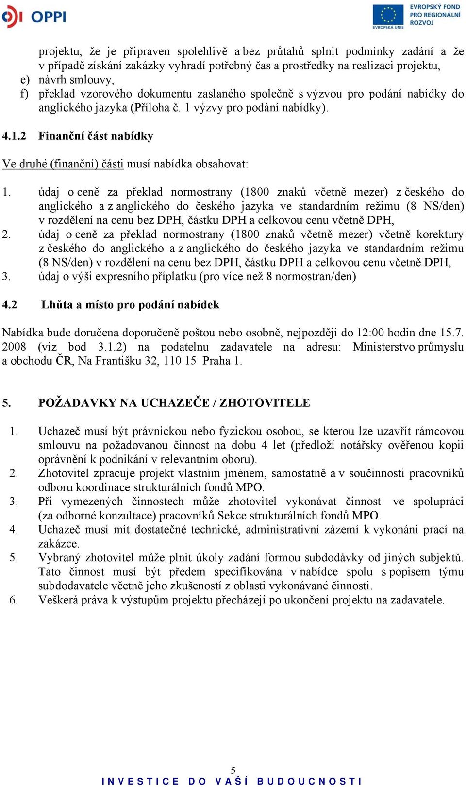 údaj o ceně za překlad normostrany (1800 znaků včetně mezer) z českého do anglického a z anglického do českého jazyka ve standardním režimu (8 NS/den) v rozdělení na cenu bez DPH, částku DPH a