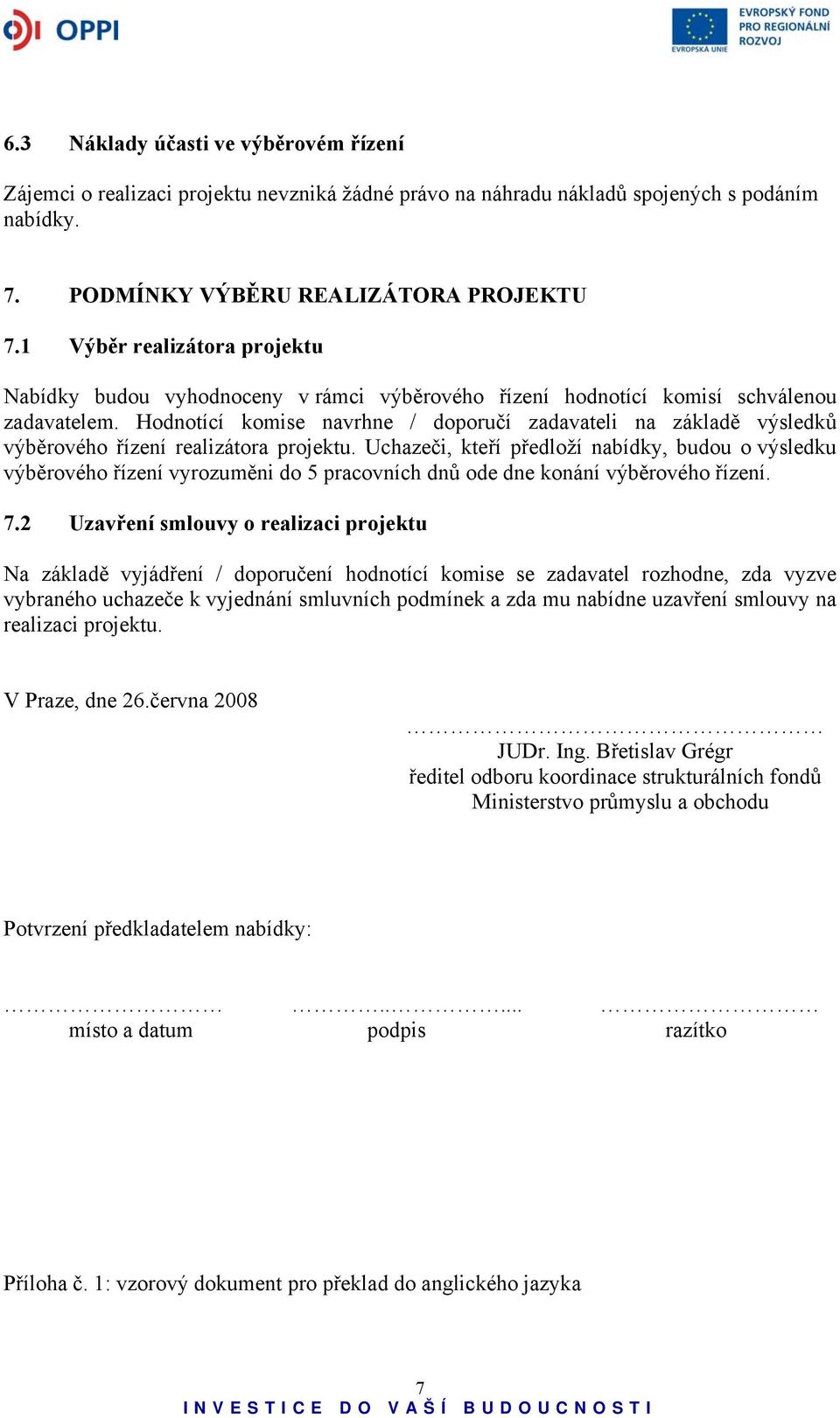 Hodnotící komise navrhne / doporučí zadavateli na základě výsledků výběrového řízení realizátora projektu.