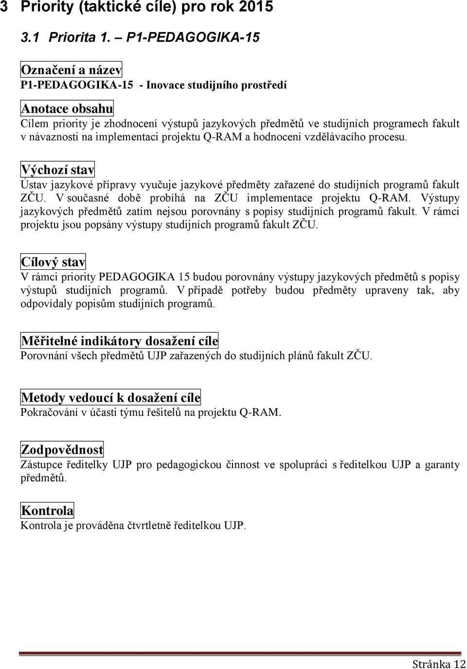 na implementaci projektu Q-RAM a hodnocení vzdělávacího procesu. Výchozí stav Ústav jazykové přípravy vyučuje jazykové předměty zařazené do studijních programů fakult ZČU.