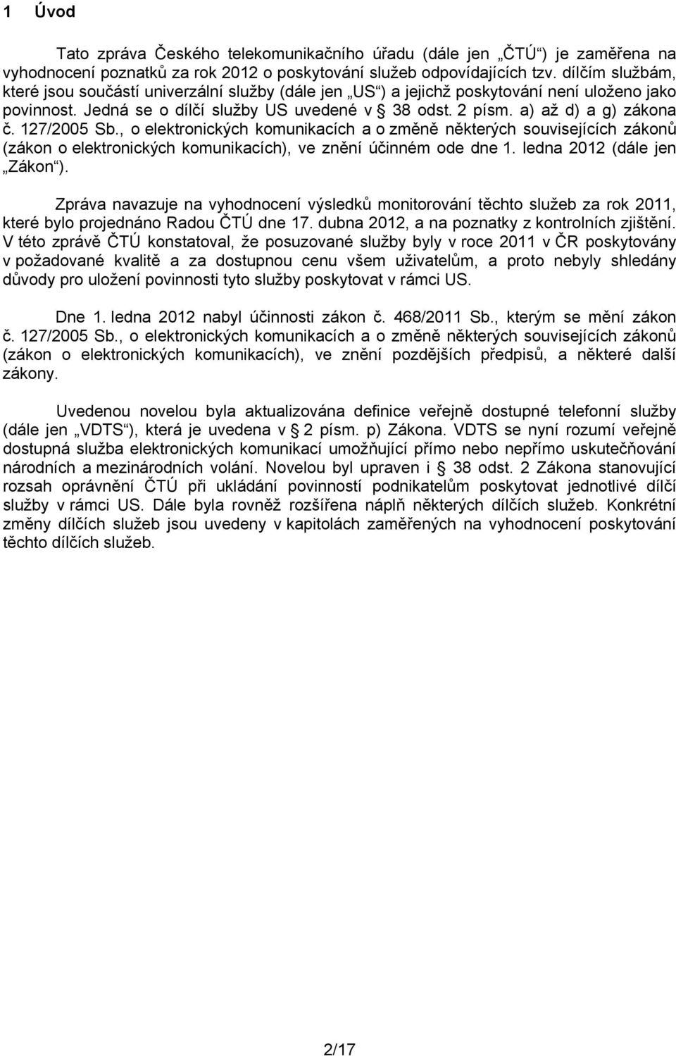 127/2005 Sb., o elektronických komunikacích a o změně některých souvisejících zákonů (zákon o elektronických komunikacích), ve znění účinném ode dne 1. ledna 2012 (dále jen Zákon ).