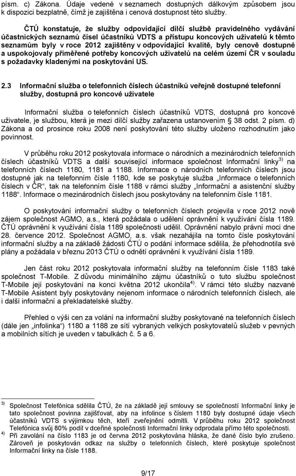 odpovídající kvalitě, byly cenově dostupné a uspokojovaly přiměřené potřeby koncových uživatelů na celém území ČR v souladu s požadavky kladenými na poskytování US. 2.