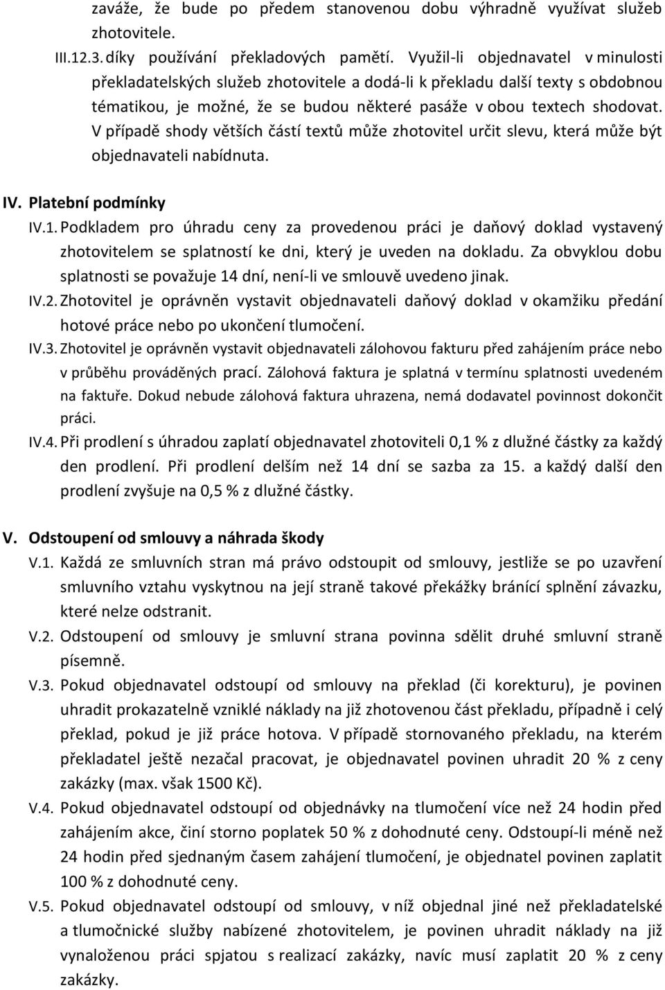 V případě shody větších částí textů může zhotovitel určit slevu, která může být objednavateli nabídnuta. IV. Platební podmínky IV.1.