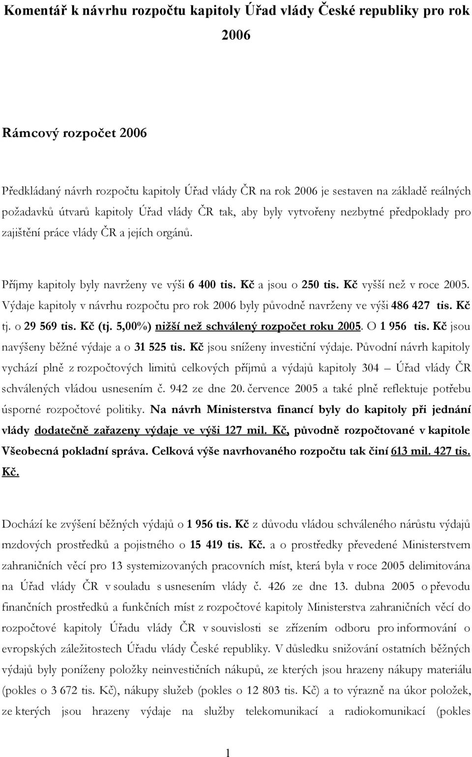 Kč vyšší než v roce 2005. Výdaje kapitoly v návrhu rozpočtu pro rok 2006 byly původně navrženy ve výši 486 427 tis. Kč tj. o 29 569 tis. Kč (tj. 5,00%) nižší než schválený rozpočet roku 2005.