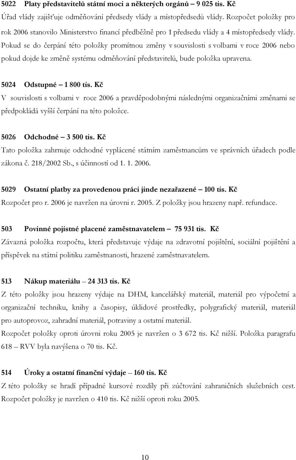 Pokud se do čerpání této položky promítnou změny v souvislosti s volbami v roce 2006 nebo pokud dojde ke změně systému odměňování představitelů, bude položka upravena. 5024 Odstupné 1 800 tis.